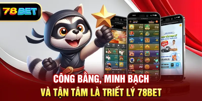 Công bằng, minh bạch và tận tâm là triết lý 78BET