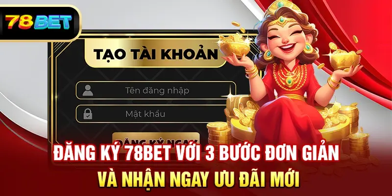 Đăng ký 78BET với 3 bước đơn giản và nhận ngay ưu đãi mới