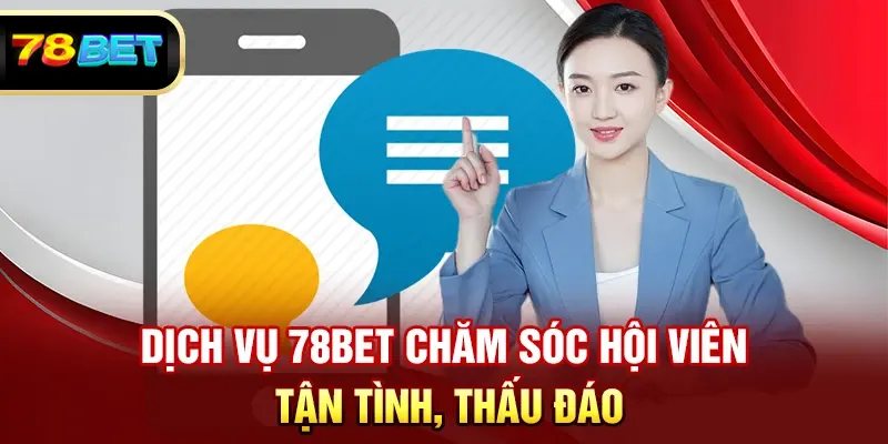 Dịch vụ 78BET Chăm sóc hội viên tận tình, thấu đáo