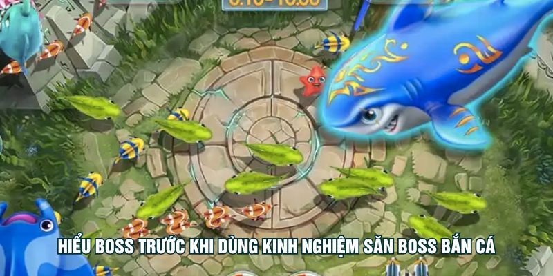 Hiểu boss trước khi dùng kinh nghiệm săn boss bắn cá