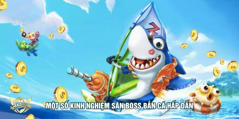 Một số kinh nghiệm săn boss bắn cá hấp dẫn