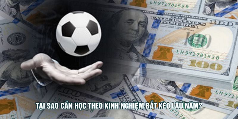 Tại sao cần học theo kinh nghiệm bắt kèo lâu năm?